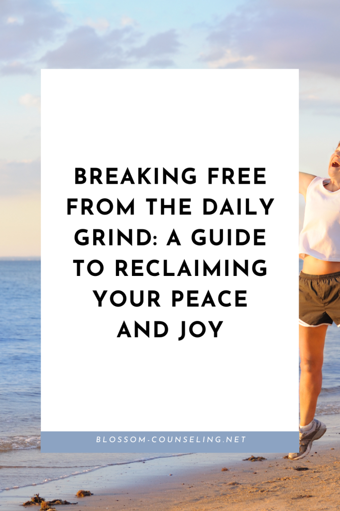 Breaking Free from the Daily Grind: A Guide to Reclaiming Your Peace and Joy