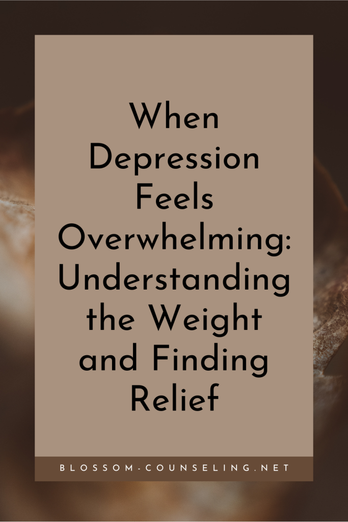 When Depression Feels Overwhelming: Understanding the Weight and Finding Relief