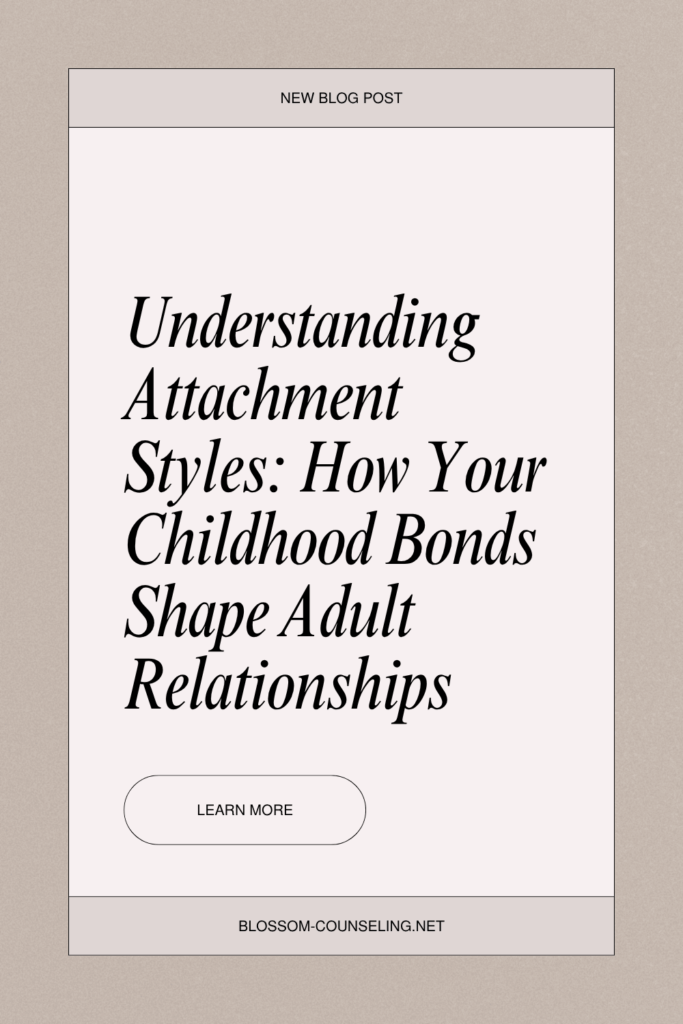Understanding Attachment Styles: How Your Childhood Bonds Shape Adult Relationships