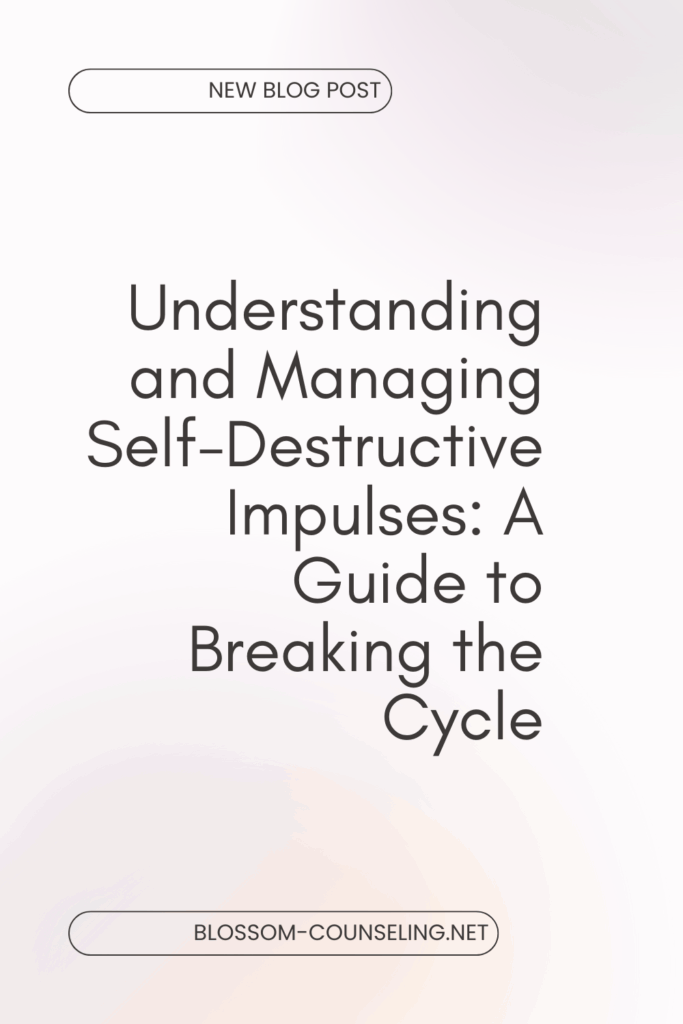 Understanding and Managing Self-Destructive Impulses: A Guide to Breaking the Cycle