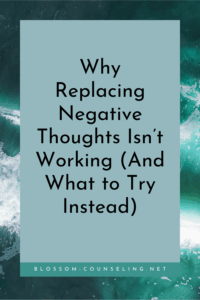 Why Replacing Negative Thoughts Isn’t Working (And What to Try Instead)