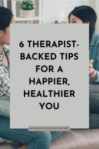 6 Therapist-Backed Tips for a Happier, Healthier You