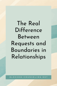 The Real Difference Between Requests and Boundaries in Relationships