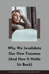 Why We Invalidate Our Own Traumas (And How It Holds Us Back)
