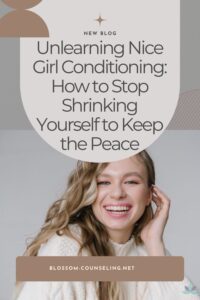 Unlearning Nice Girl Conditioning- How to Stop Shrinking Yourself to Keep the Peace