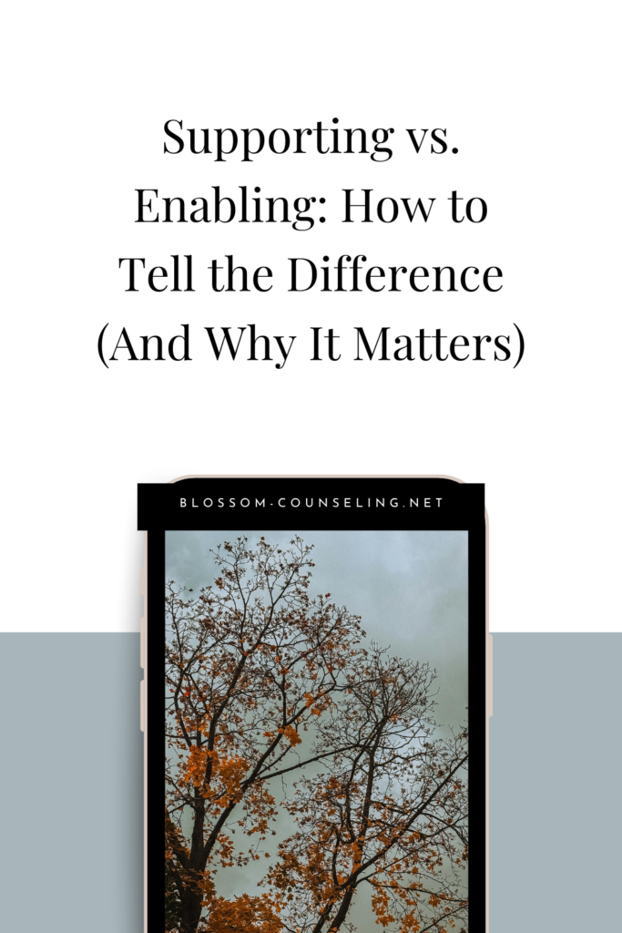 Supporting vs. Enabling: How to Tell the Difference (And Why It Matters)