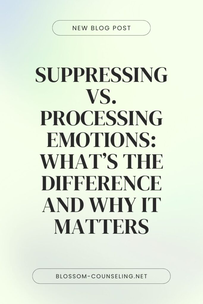 Suppressing vs. Processing Emotions: What’s the Difference and Why It Matters