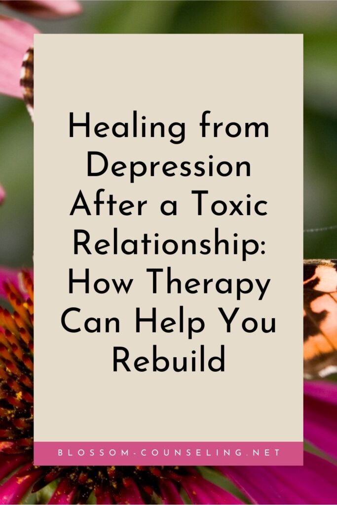 Healing from Depression After a Toxic Relationship: How Therapy Can Help You Rebuild