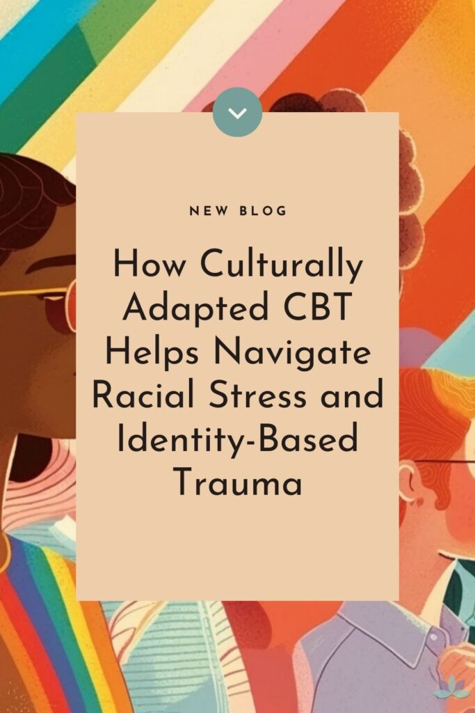 How Culturally Adapted CBT Helps Navigate Racial Stress and Identity-Based Trauma